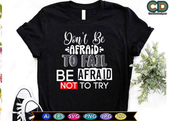 Don’t Be Afraid to Fail. Be Afraid Not to Try