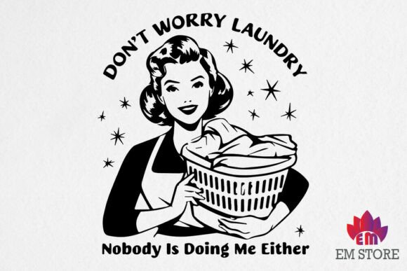 Don’t Worry Laundry Nobody is Doing Me E Graphics for Crafts