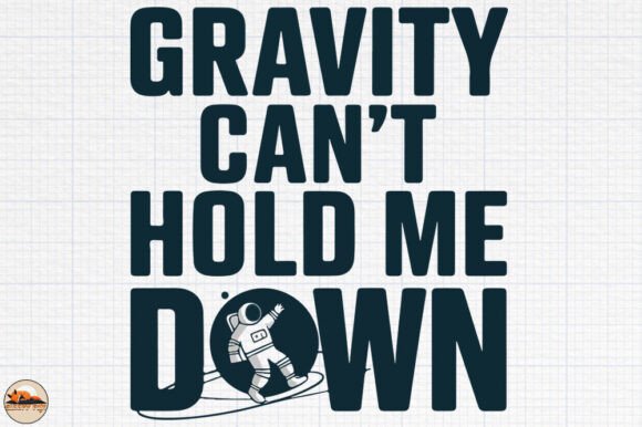 Gravity Can’t Hold Me Down