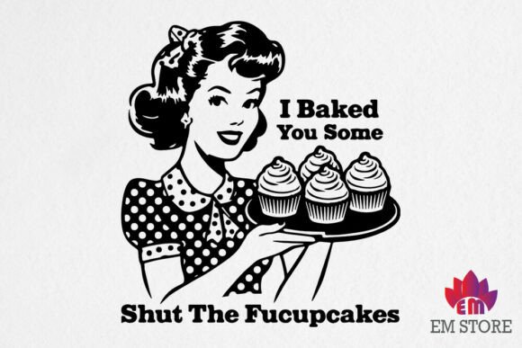 I Baked You Some Shut the Fucupcakes Graphics for Crafts
