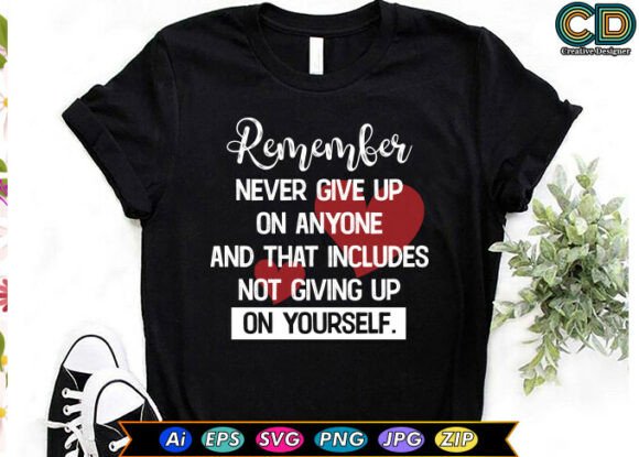 Remember Never Give Up on Anyone and That Includes Not Giving Up On Yourself Graphics